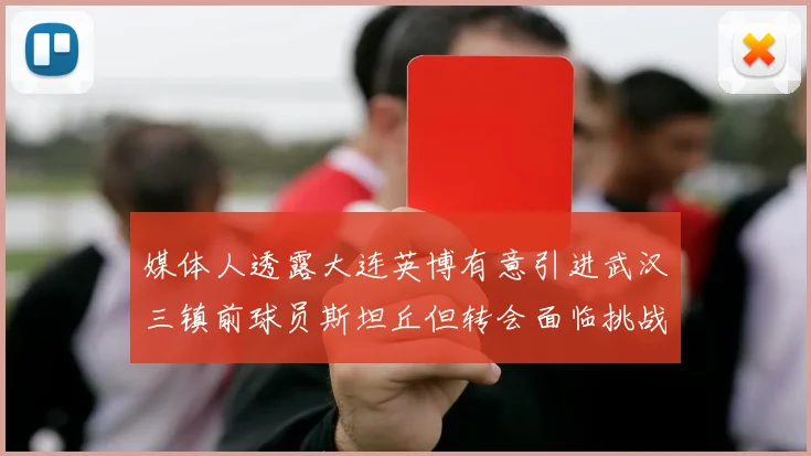 媒体人透露大连英博有意引进武汉三镇前球员斯坦丘但转会面临挑战