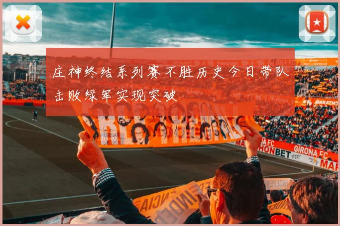 庄神终结系列赛不胜历史今日带队击败绿军实现突破