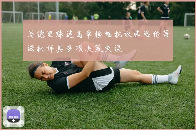 马德里球迷高举横幅抗议弗洛伦蒂诺批评其多项决策失误