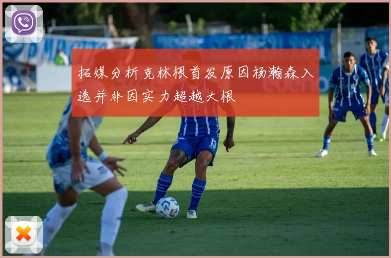 拓媒分析克林根首发原因杨瀚森入选并非因实力超越大根