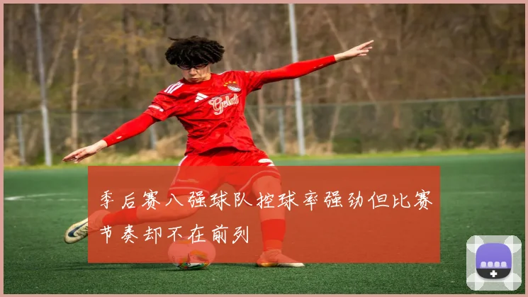 季后赛八强球队控球率强劲但比赛节奏却不在前列
